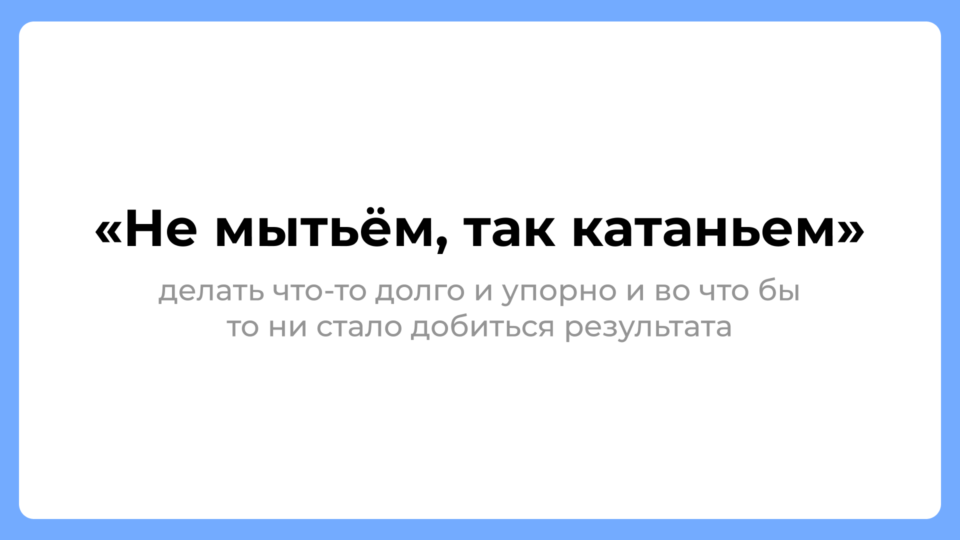 Не мытьём, так катаньем: объясняем русские фразеологизмы