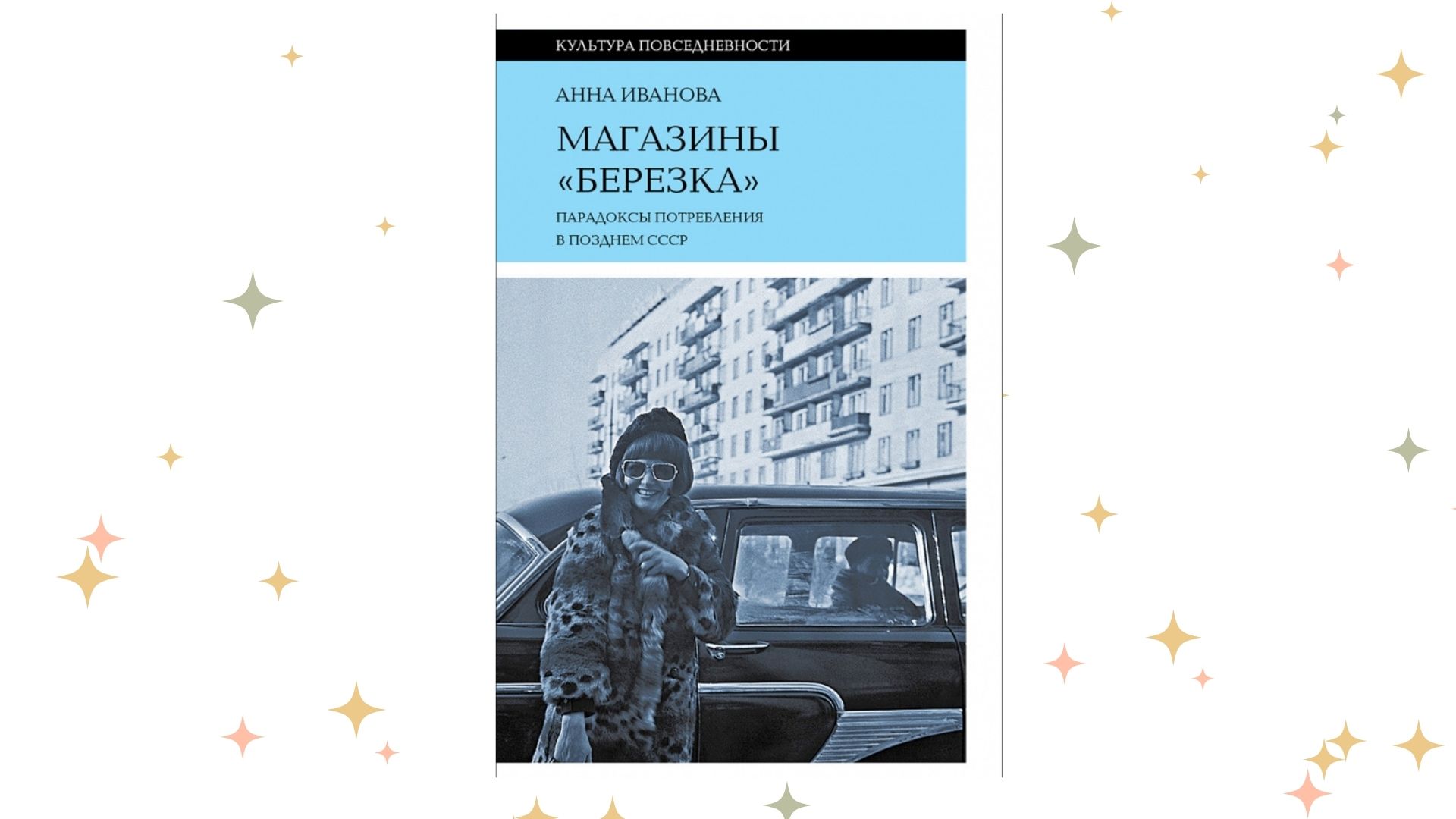 «Магазины “Берёзка”. Парадоксы потребления в позднем СССР», Анна Иванова