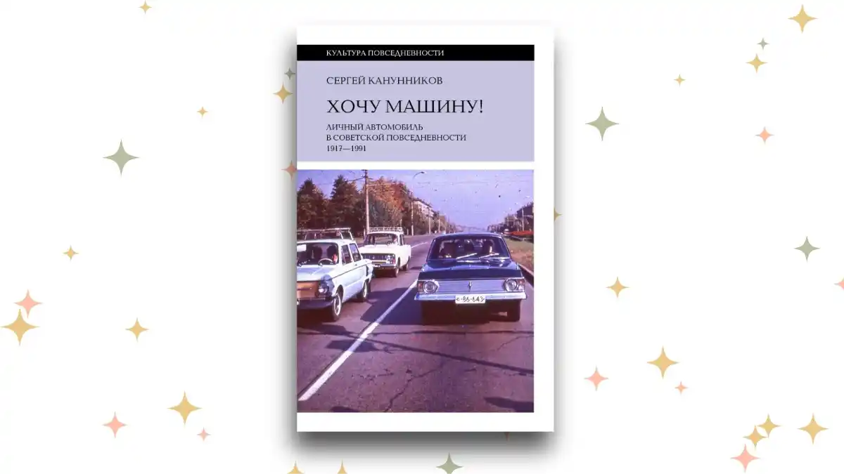 «Хочу машину! Личный автомобиль в советской повседневности (1917–1991)», Сергей Канунников