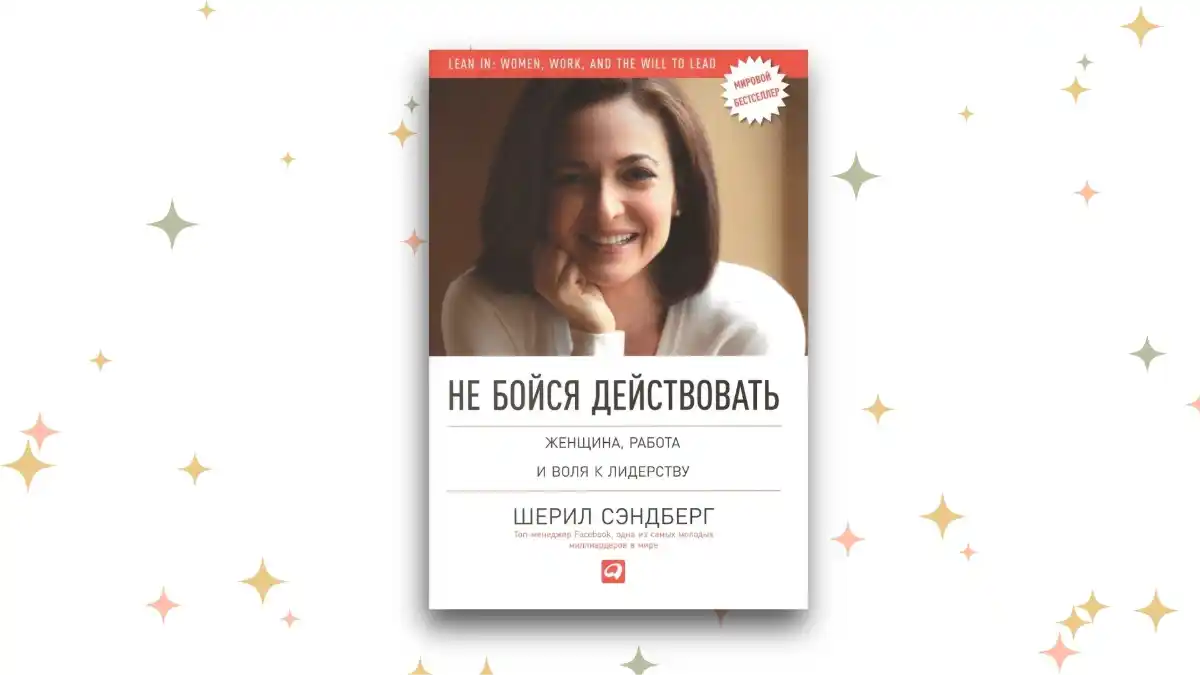 «Не бойся действовать: Женщина, работа и воля к лидерству», Шэрил Сэндберг 