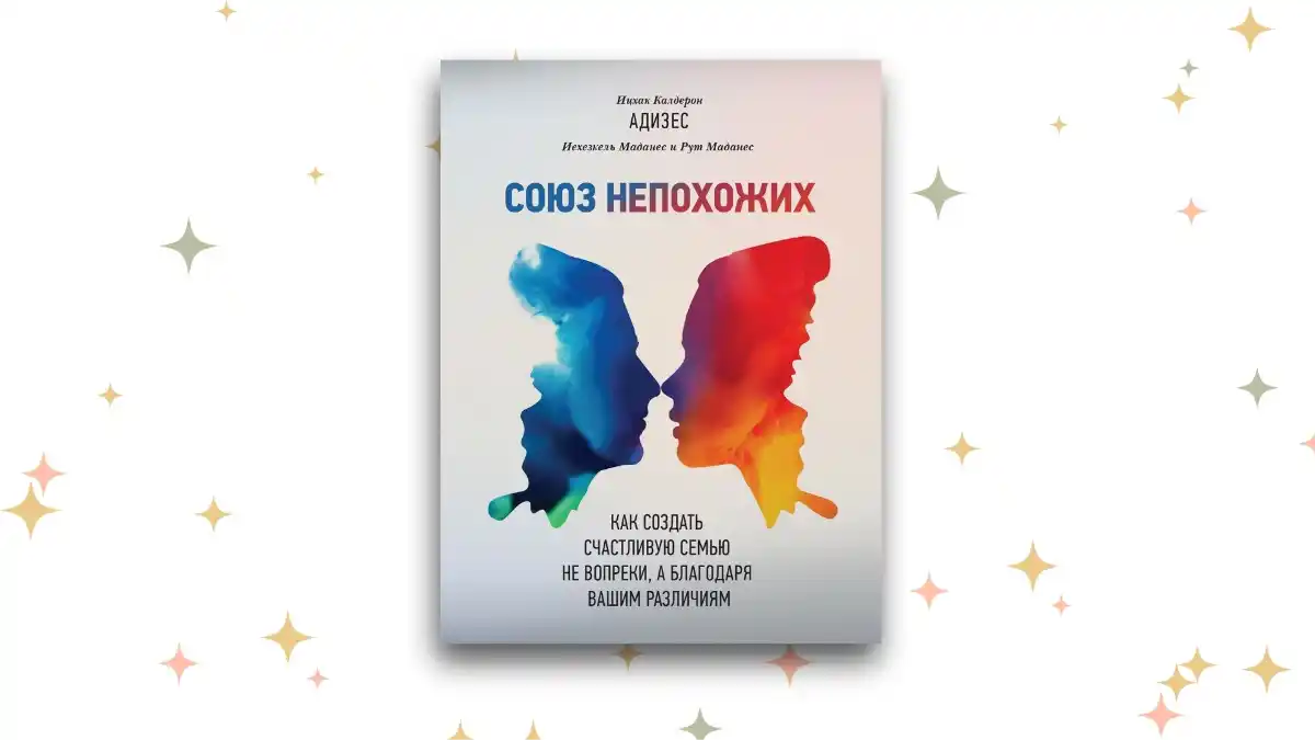 «Союз непохожих. Как создать счастливую семью не вопреки, а благодаря вашим различиям», Ицхак Калдерон Адизес