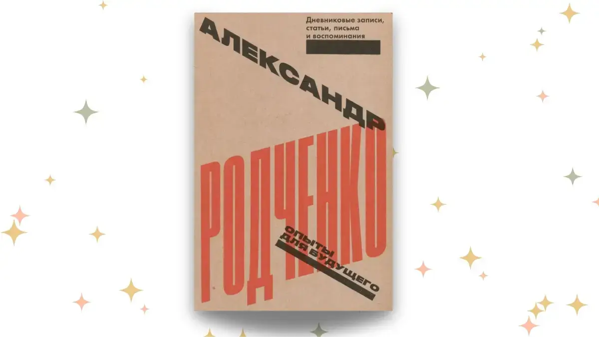 «Опыты для будущего. Дневниковые записи, статьи, письма и воспоминания», Александр Родченко