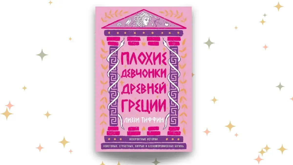 «Плохие девчонки Древней Греции: Невероятные истории неистовых, страстных, хитрых и бескомпромиссных богинь», Лиззи Тиффин.