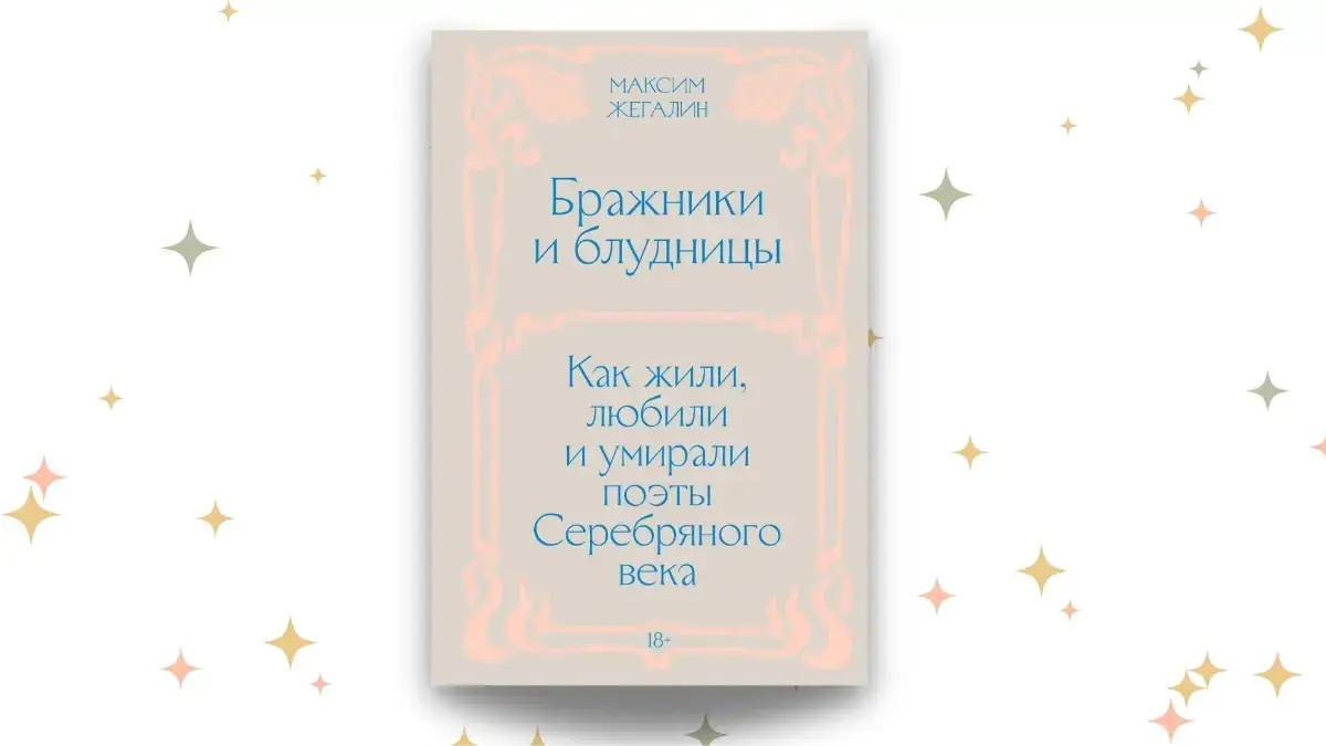 «Бражники и блудницы. Как жили, любили и умирали поэты Серебряного века», Максим Жегалин