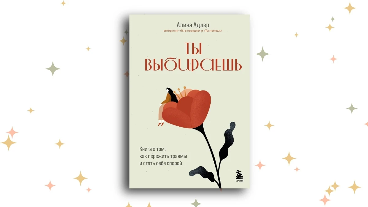 «Ты выбираешь. Книга о том, как пережить травмы и стать себе опорой», Алина Адлер
