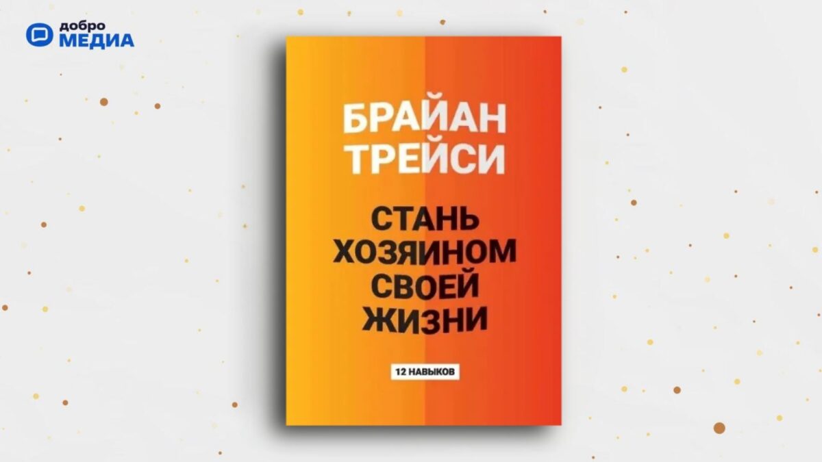 «Стань хозяином своей жизни: 12 навыков», Брайан Трейси