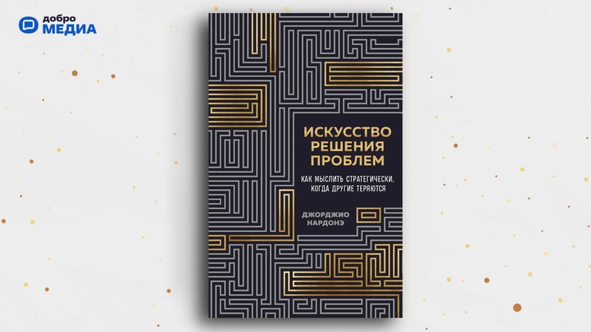 «Искусство решения проблем. Как мыслить стратегически, когда другие теряются», Джорджио Нардонэ