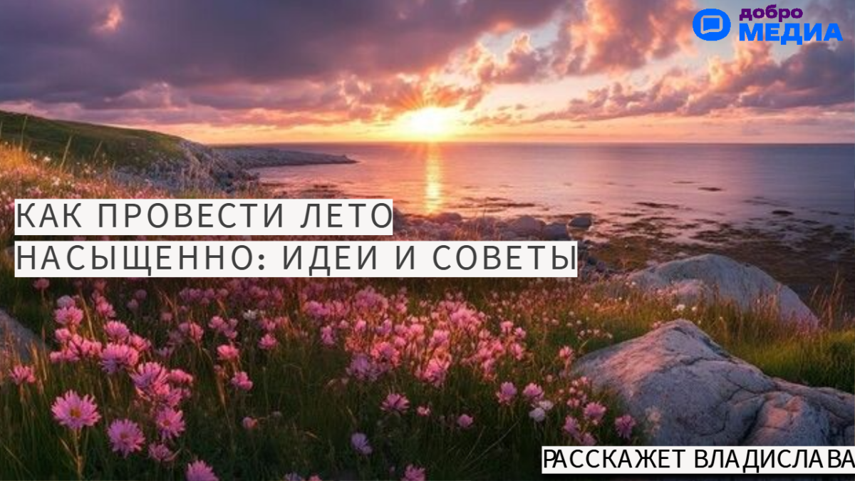 Как провести лето насыщенно: идеи и советы